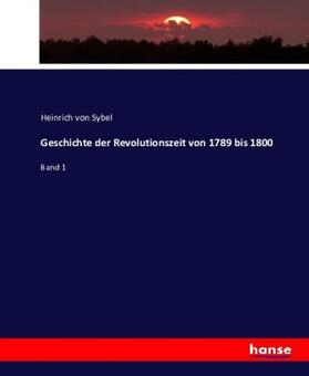 Sybel |  Geschichte der Revolutionszeit von 1789 bis 1800 | Buch |  Sack Fachmedien
