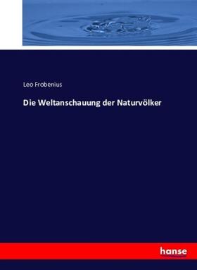 Frobenius |  Die Weltanschauung der Naturvölker | Buch |  Sack Fachmedien