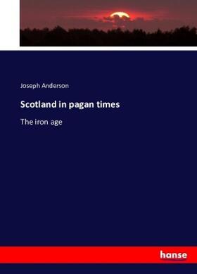 Anderson |  Scotland in pagan times | Buch |  Sack Fachmedien