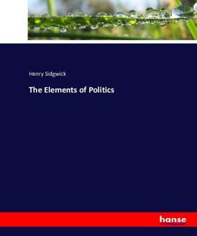 Sidgwick |  The Elements of Politics | Buch |  Sack Fachmedien