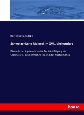 Haendcke |  Schweizerische Malerei im XVi. Jahrhundert | Buch |  Sack Fachmedien