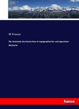 Krause |  Die Anatomie des Kaninchens in topographischer und operativer Rücksicht | Buch |  Sack Fachmedien