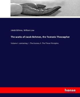 Böhme / Law |  The works of Jacob Behmen, the Teutonic Theosopher | Buch |  Sack Fachmedien
