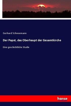 Schneemann |  Der Papst, das Oberhaupt der Gesamtkirche | Buch |  Sack Fachmedien