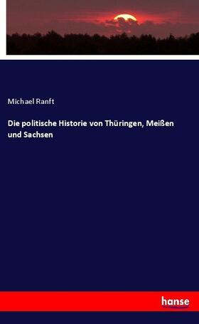 Ranft |  Die politische Historie von Thüringen, Meißen und Sachsen | Buch |  Sack Fachmedien
