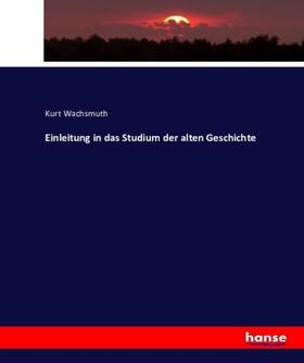 Wachsmuth |  Einleitung in das Studium der alten Geschichte | Buch |  Sack Fachmedien