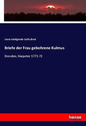 Gottsched |  Briefe der Frau gebohrene Kulmus | Buch |  Sack Fachmedien