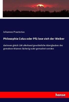 Praetorius |  Philosophia Colus oder Pfü lose vieh der Weiber | Buch |  Sack Fachmedien