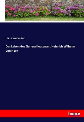 Wellmann |  Das Leben des Generallieutenant Heinrich Wilhelm von Horn | Buch |  Sack Fachmedien
