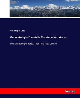 Otto |  Onomatologia Forestalis Piscatorio Venatoria, | Buch |  Sack Fachmedien
