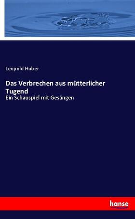 Huber |  Das Verbrechen aus mütterlicher Tugend | Buch |  Sack Fachmedien