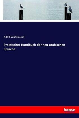 Wahrmund |  Praktisches Handbuch der neu-arabischen Sprache | Buch |  Sack Fachmedien