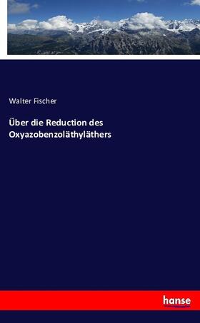Fischer |  Über die Reduction des Oxyazobenzoläthyläthers | Buch |  Sack Fachmedien