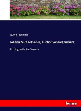Aichinger |  Johann Michael Sailer, Bischof von Regensburg | Buch |  Sack Fachmedien