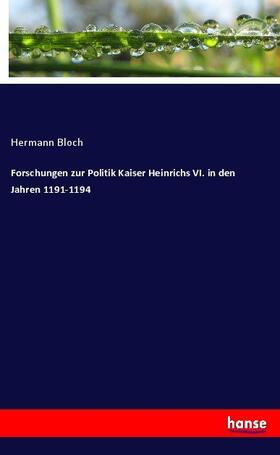 Bloch |  Forschungen zur Politik Kaiser Heinrichs VI. in den Jahren 1191-1194 | Buch |  Sack Fachmedien