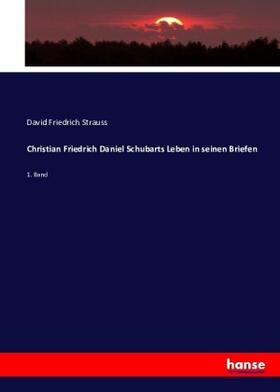 Strauss |  Christian Friedrich Daniel Schubarts Leben in seinen Briefen | Buch |  Sack Fachmedien
