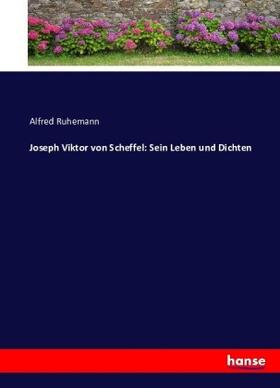 Ruhemann |  Joseph Viktor von Scheffel: Sein Leben und Dichten | Buch |  Sack Fachmedien