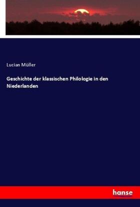 Müller |  Geschichte der klassischen Philologie in den Niederlanden | Buch |  Sack Fachmedien