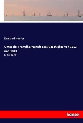 Hoefer |  Unter der Fremdherrschaft eine Geschichte von 1812 und 1813 | Buch |  Sack Fachmedien