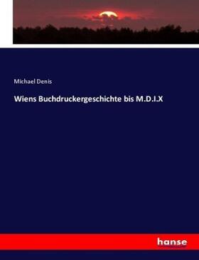 Denis |  Wiens Buchdruckergeschichte bis M.D.I.X | Buch |  Sack Fachmedien