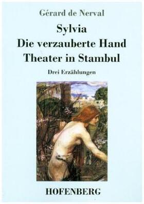 Nerval |  Sylvia / Die verzauberte Hand / Theater in Stambul | Buch |  Sack Fachmedien