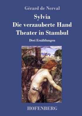 Nerval |  Sylvia / Die verzauberte Hand / Theater in Stambul | Buch |  Sack Fachmedien