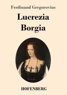Gregorovius | Lucrezia Borgia | Buch | 978-3-7437-1259-1 | sack.de
