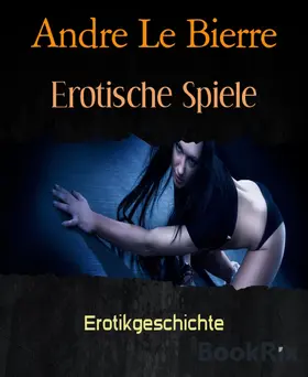 Le Bierre |  Erotische Spiele | eBook | Sack Fachmedien