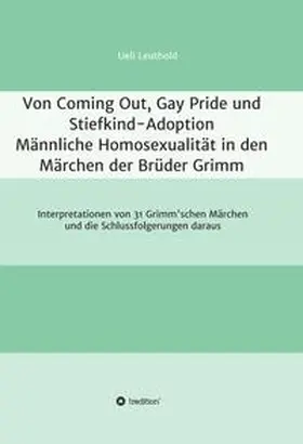 Leuthold |  Von Coming Out, Gay Pride und Stiefkind-Adoption  -  Männliche Homosexualität in den Märchen der Brüder Grimm | Buch |  Sack Fachmedien