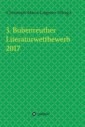Liegener / Spyra / Theis |  3. Bubenreuther Literaturwettbewerb 2017 | eBook | Sack Fachmedien