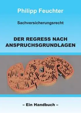 Feuchter |  Sachversicherungsrecht: Der Regress nach Anspruchsgrundlagen | Buch |  Sack Fachmedien