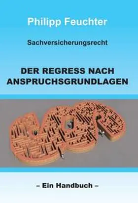 Feuchter |  Sachversicherungsrecht: Der Regress nach Anspruchsgrundlagen | Buch |  Sack Fachmedien