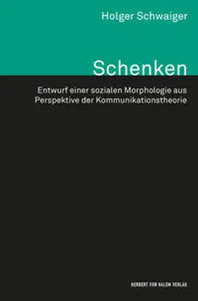 Schwaiger |  Schenken. Entwurf einer sozialen Morphologie aus Perspektive der Kommunikationstheorie | Buch |  Sack Fachmedien