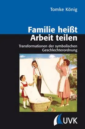 König |  Familie heißt Arbeit teilen. Transformationen der symbolischen Geschlechterordnung | Buch |  Sack Fachmedien