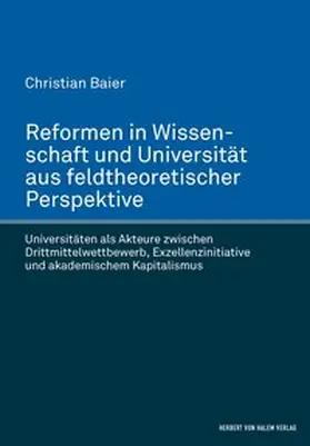 Baier |  Reformen in Wissenschaft und Universität aus feldtheoretischer Perspektive. Universitäten als Akteure zwischen Drittmittelwettbewerb, Exzellenzinitiative und akademischem Kapitalismus | Buch |  Sack Fachmedien