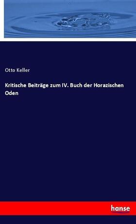 Keller |  Kritische Beiträge zum IV. Buch der Horazischen Oden | Buch |  Sack Fachmedien