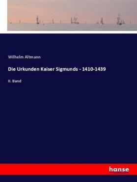 Altmann |  Die Urkunden Kaiser Sigmunds - 1410-1439 | Buch |  Sack Fachmedien