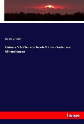 Grimm |  Kleinere Schriften von Jacob Grimm - Reden und Abhandlungen | Buch |  Sack Fachmedien