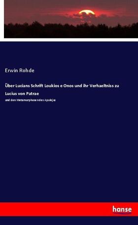 Rohde |  Über Lucians Schrift Loukios e Onos und ihr Verhaeltniss zu Lucius von Patrae | Buch |  Sack Fachmedien