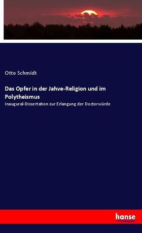 Schmidt |  Das Opfer in der Jahve-Religion und im Polytheismus | Buch |  Sack Fachmedien