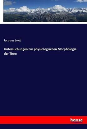Loeb |  Untersuchungen zur physiologischen Morphologie der Tiere | Buch |  Sack Fachmedien