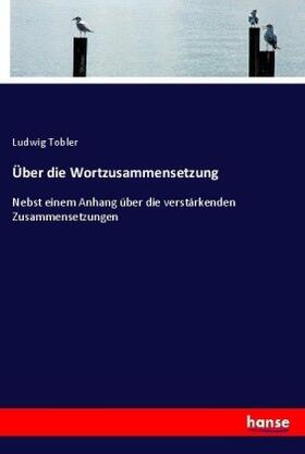 Tobler |  Über die Wortzusammensetzung | Buch |  Sack Fachmedien