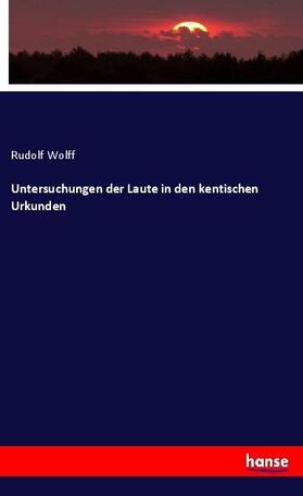 Wolff |  Untersuchungen der Laute in den kentischen Urkunden | Buch |  Sack Fachmedien
