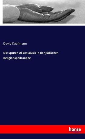 Kaufmann |  Die Spuren Al-Batlajûsis in der jüdischen Religionsphilosophe | Buch |  Sack Fachmedien