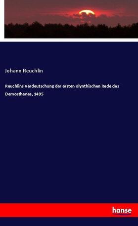 Reuchlin |  Reuchlins Verdeutschung der ersten olynthischen Rede des Demosthenes, 1495 | Buch |  Sack Fachmedien