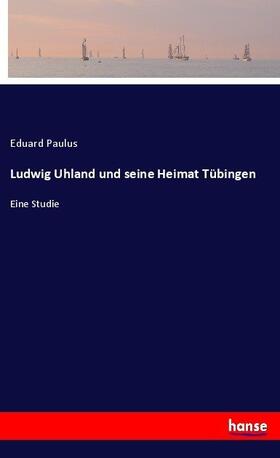Paulus |  Ludwig Uhland und seine Heimat Tübingen | Buch |  Sack Fachmedien