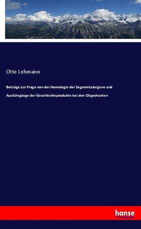 Lehmann |  Beiträge zur Frage von der Homologie der Segmentalorgane und Ausführgänge der Geschlechtsprodukte bei den Oligochaeten | Buch |  Sack Fachmedien