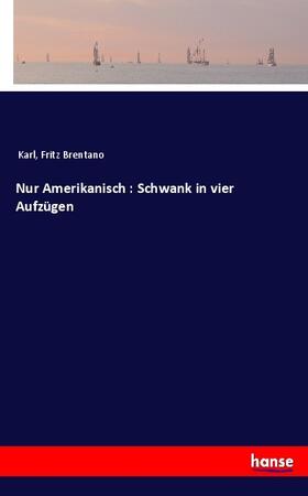 Brentano |  Nur Amerikanisch : Schwank in vier Aufzügen | Buch |  Sack Fachmedien