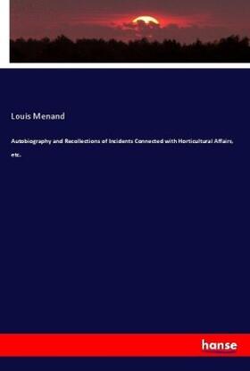 Menand |  Autobiography and Recollections of Incidents Connected with Horticultural Affairs, etc. | Buch |  Sack Fachmedien