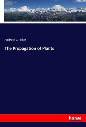Fuller |  The Propagation of Plants | Buch |  Sack Fachmedien